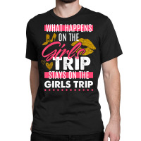 Funny What Happens On The Girls Trip Stays On The Girls Trip T Shirt Classic T-shirt | Artistshot