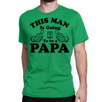 This Man Is Going To Be A Papa Classic T-shirt | Artistshot