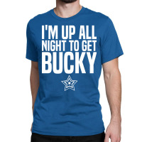 I'm Up All Night To Get Bucky Classic T-shirt | Artistshot