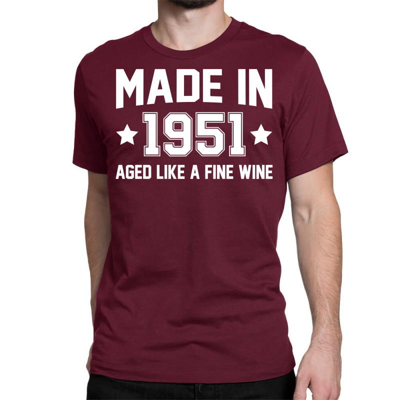 Made In 1951 Aged Like A Fine Wine Classic T-shirt | Artistshot