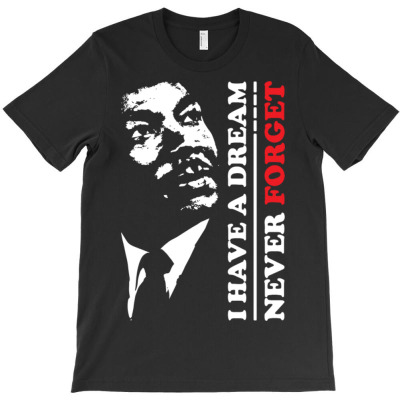 I Have A Dream Never Foget T-shirt Designed By Bariteau Hannah