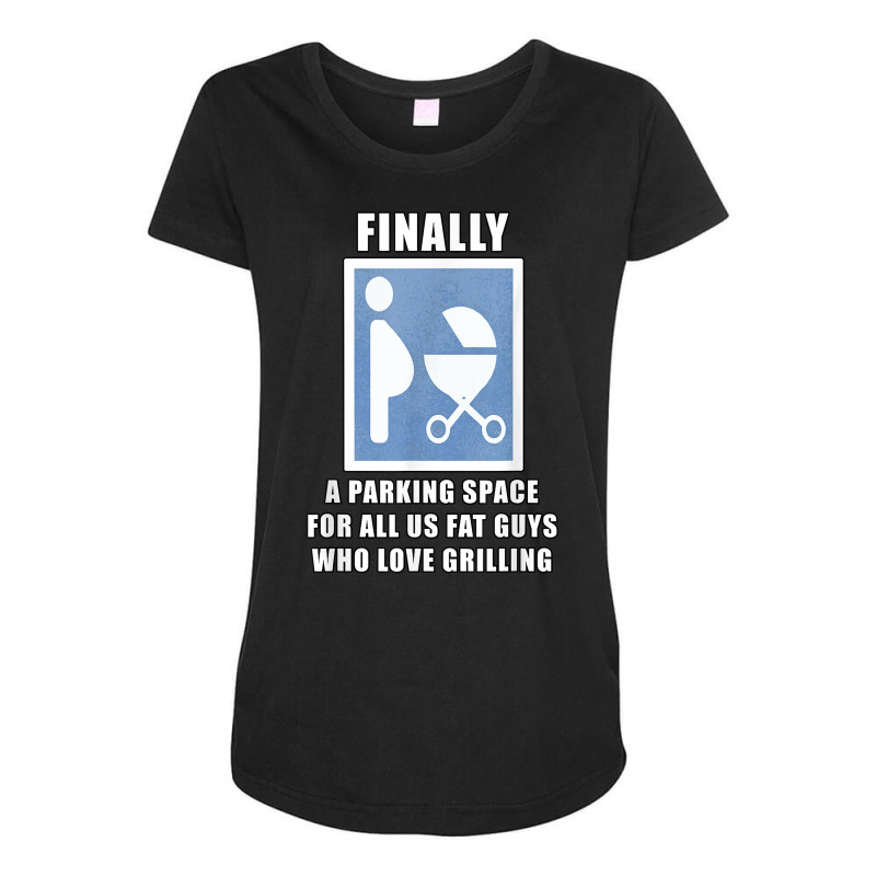 Finally A Parking Space For Fat Guys Who Love Grilling Funny T Shirt Maternity Scoop Neck T-shirt by jaiahlowes | Artistshot