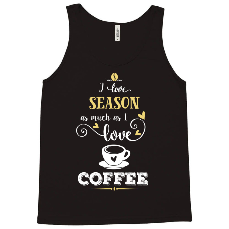 I Love Season As Much As I Love Coffee Gift For Him Tank Top by aristokland | Artistshot