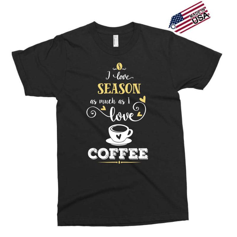 I Love Season As Much As I Love Coffee Gift For Him Exclusive T-shirt by aristokland | Artistshot