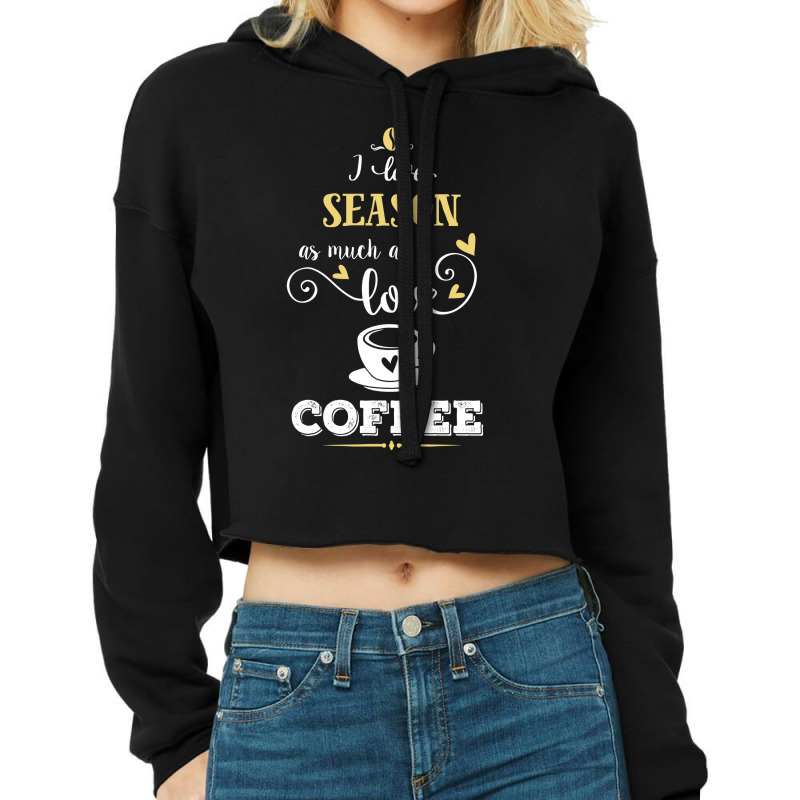 I Love Season As Much As I Love Coffee Gift For Him Cropped Hoodie by aristokland | Artistshot