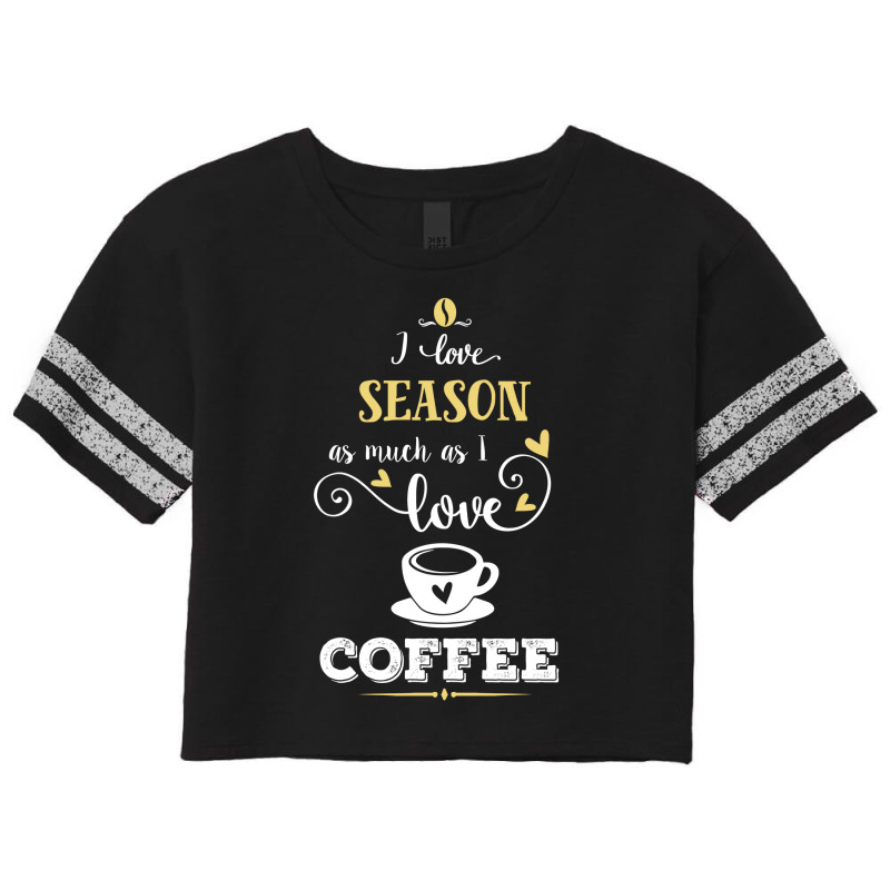 I Love Season As Much As I Love Coffee Gift For Him Scorecard Crop Tee by aristokland | Artistshot