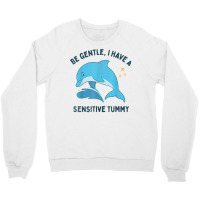 Be Gentle I Have A Sensitive Tummy Funny Dolphin T Shirt Crewneck Sweatshirt | Artistshot