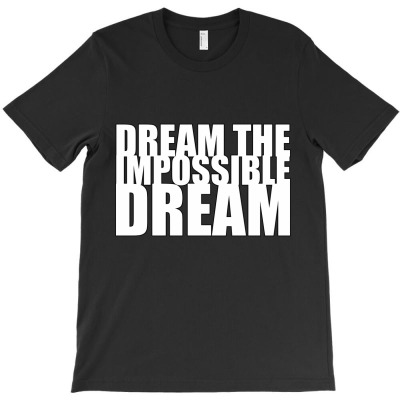 Dream The Impossible Dream T-shirt Designed By Manish Shah