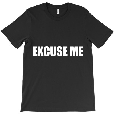 Excuse Me T-shirt Designed By Manish Shah