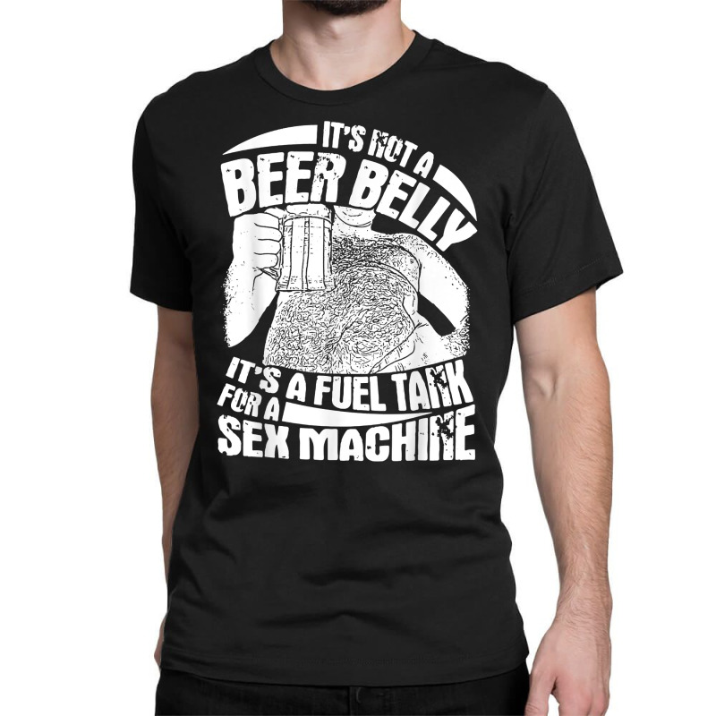 It's Not A Beer Belly It's A Furl Tank For A Sex Machine T Shirt Classic T-shirt by evansjalayia | Artistshot