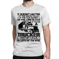 Truck Trucker It Doesnt Matter The Snow Falls Funny 76 Driver Truckin Classic T-shirt | Artistshot