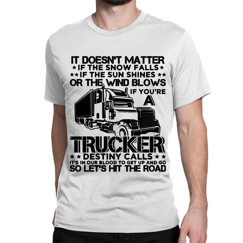 Truck Trucker It Doesnt Matter The Snow Falls Funny 76 Driver Truckin Classic T-shirt by golferu | Artistshot