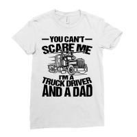 Truck Trucker You Cant Scare Me Im A Truck Driver And A Dad 91 Driver  Ladies Fitted T-shirt | Artistshot