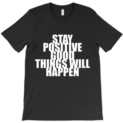 Stay Positive Good Things Will Happen T-shirt Designed By Manish Shah