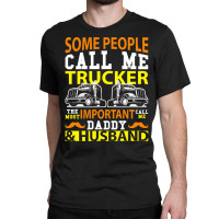 Some People Call Me Trucker T  Shirt Some People Call Me Trucker The M Classic T-shirt | Artistshot