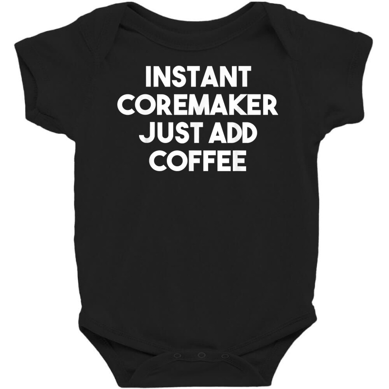 Instant Coremaker Just Add Coffee T Shirt Baby Bodysuit by peersodshamiw8 | Artistshot