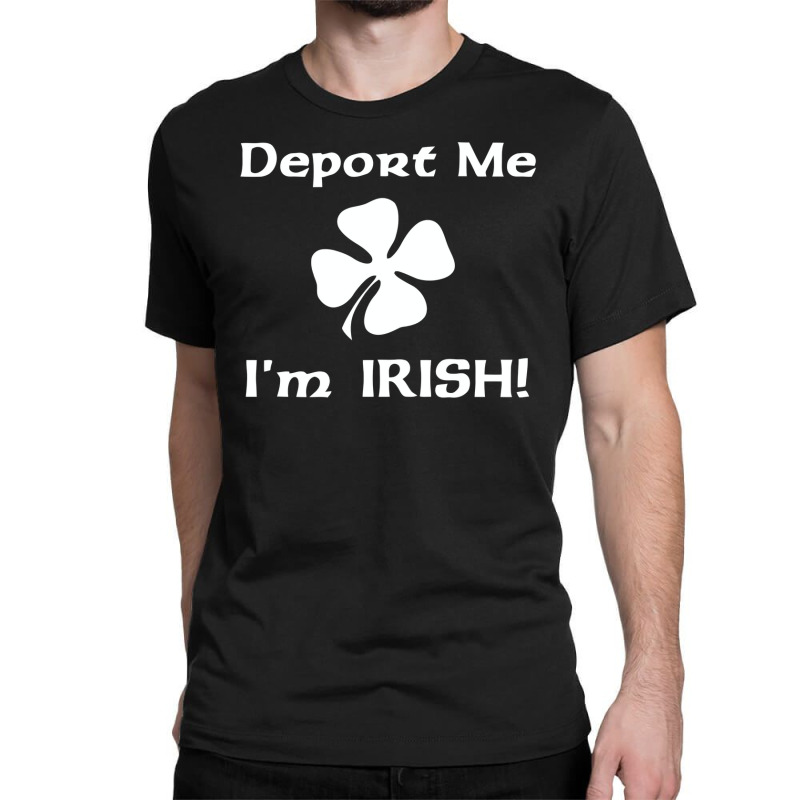 Deport Me Im Irish Funny Classic T-shirt by YatHad | Artistshot