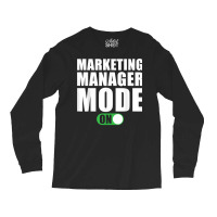 Marketing Manager Mode On Funny Marketing Manager T Shirt Long Sleeve Shirts | Artistshot