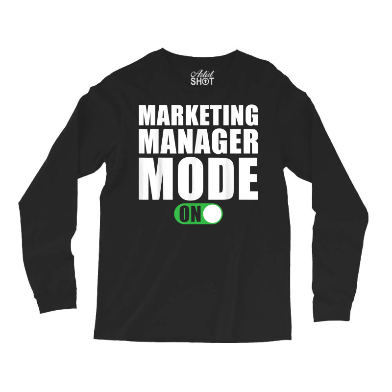 Marketing Manager Mode On Funny Marketing Manager T Shirt Long Sleeve Shirts by peersodshamiw8 | Artistshot