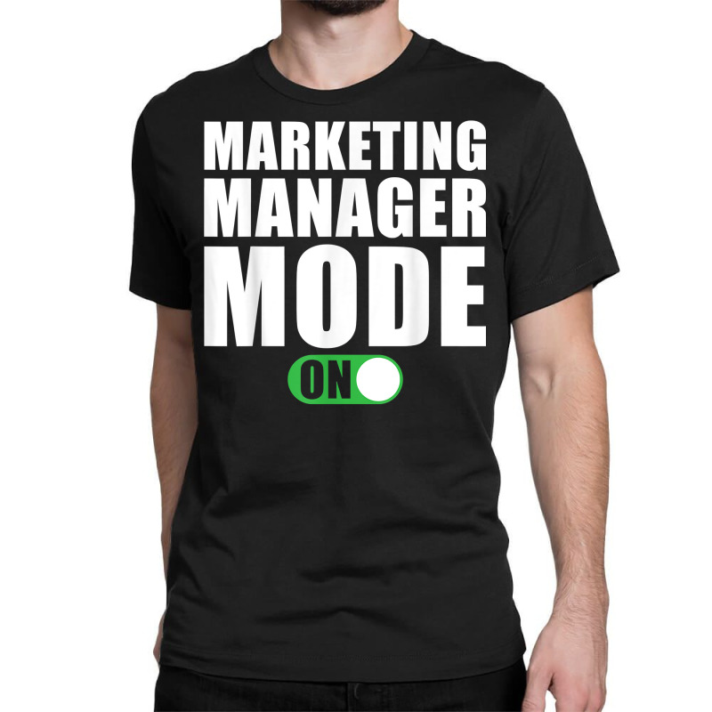 Marketing Manager Mode On Funny Marketing Manager T Shirt Classic T-shirt by peersodshamiw8 | Artistshot