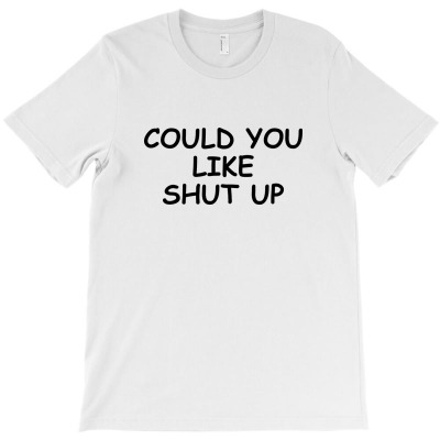 Could You Like Shut Up (1) T-shirt Designed By Febri Abdullah