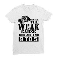 Truck Trucker Not For The Weak Fan92 Driver Truckin Ladies Fitted T-shirt | Artistshot