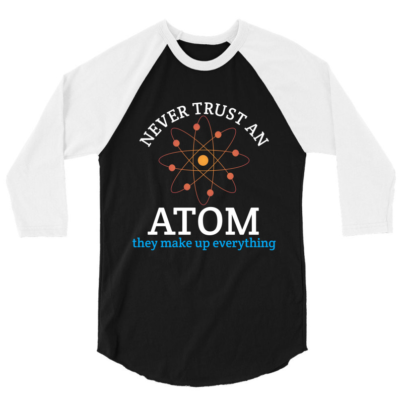 Never Trust An Atom, They Make Up Everything | Funny Science 3/4 Sleeve Shirt | Artistshot