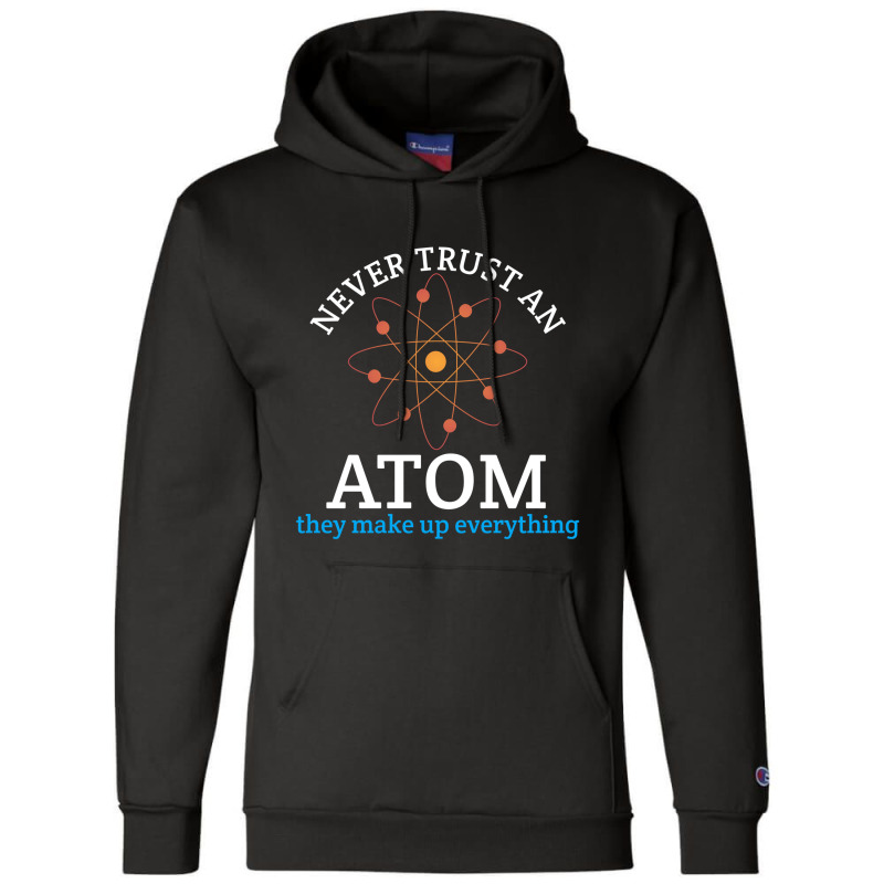 Never Trust An Atom, They Make Up Everything | Funny Science Champion Hoodie | Artistshot