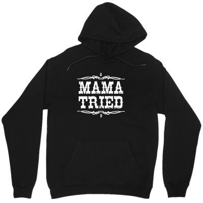 Mama Tried Unisex Hoodie Designed By Teeshop