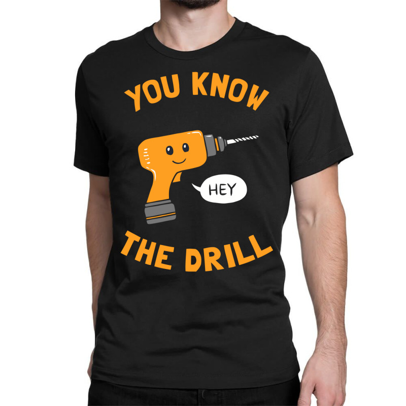 You Know The Drill Classic T-shirt by YatHad | Artistshot