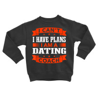 I Can't I Have Plans Dating Coach Funny Relationship Coach T Shirt Toddler Sweatshirt | Artistshot