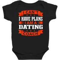 I Can't I Have Plans Dating Coach Funny Relationship Coach T Shirt Baby Bodysuit | Artistshot