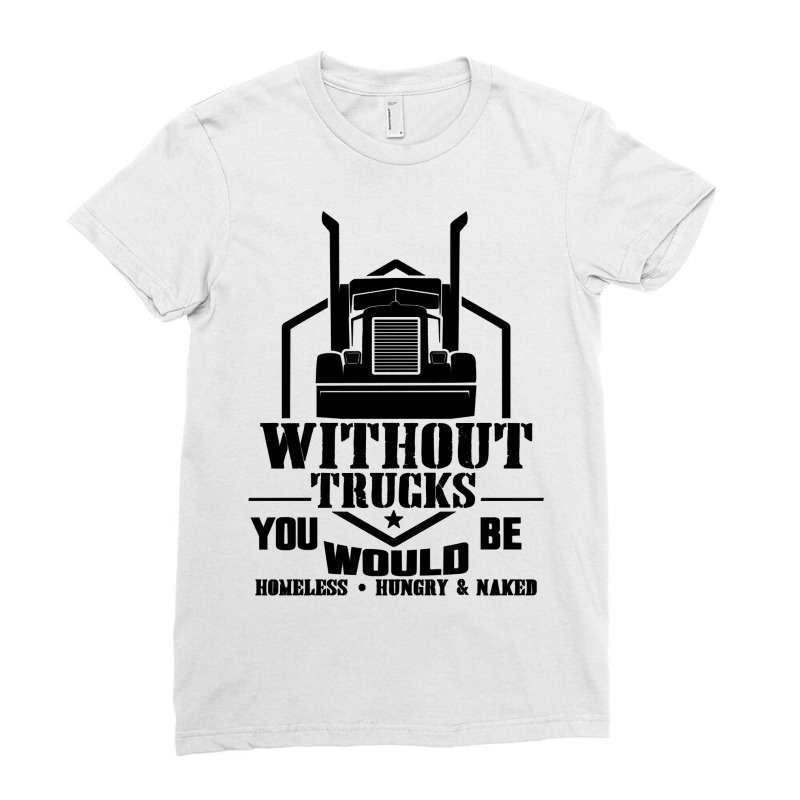 Truck Trucker Without Trucks You Would Be Truck Driver Quotes 90 Drive Ladies Fitted T-Shirt by golferu | Artistshot