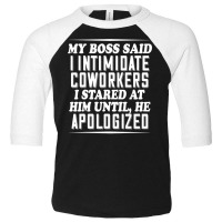 My Boss Said I Intimidate Coworkers I Stared At Him Until He T Shirt Toddler 3/4 Sleeve Tee | Artistshot