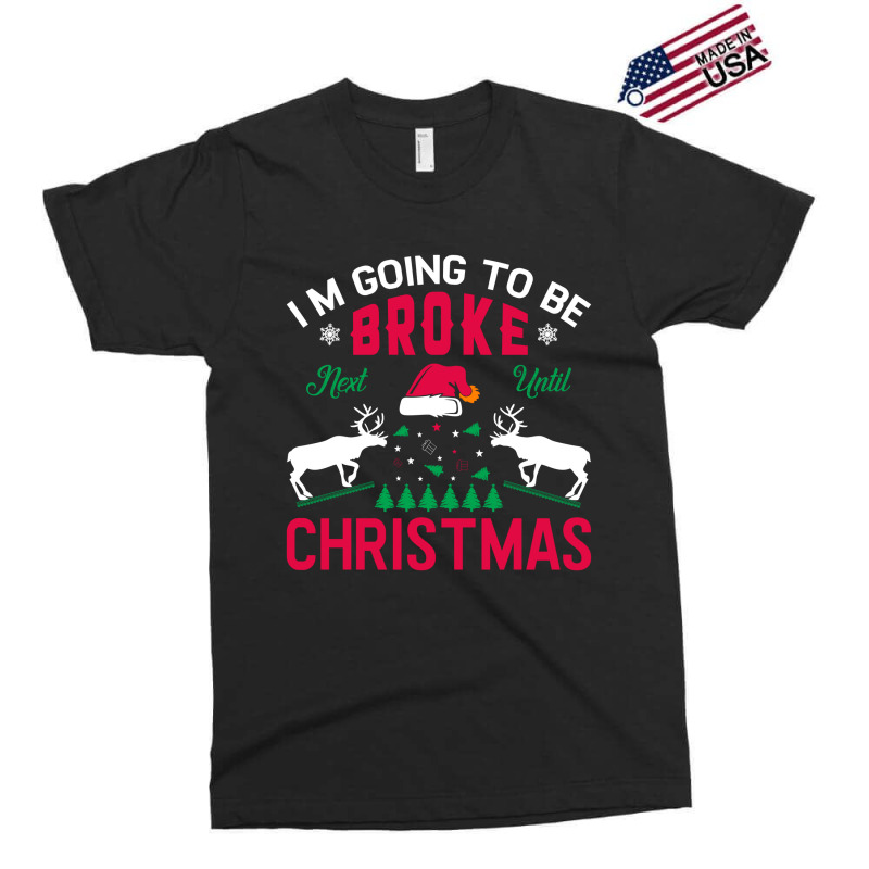 I'm Going To Be Broke Next Until Christmas Exclusive T-shirt | Artistshot