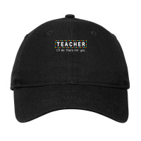 Teacher Ill Be There For You T  Shirt Teacher I'll Be There For You T Adjustable Cap | Artistshot