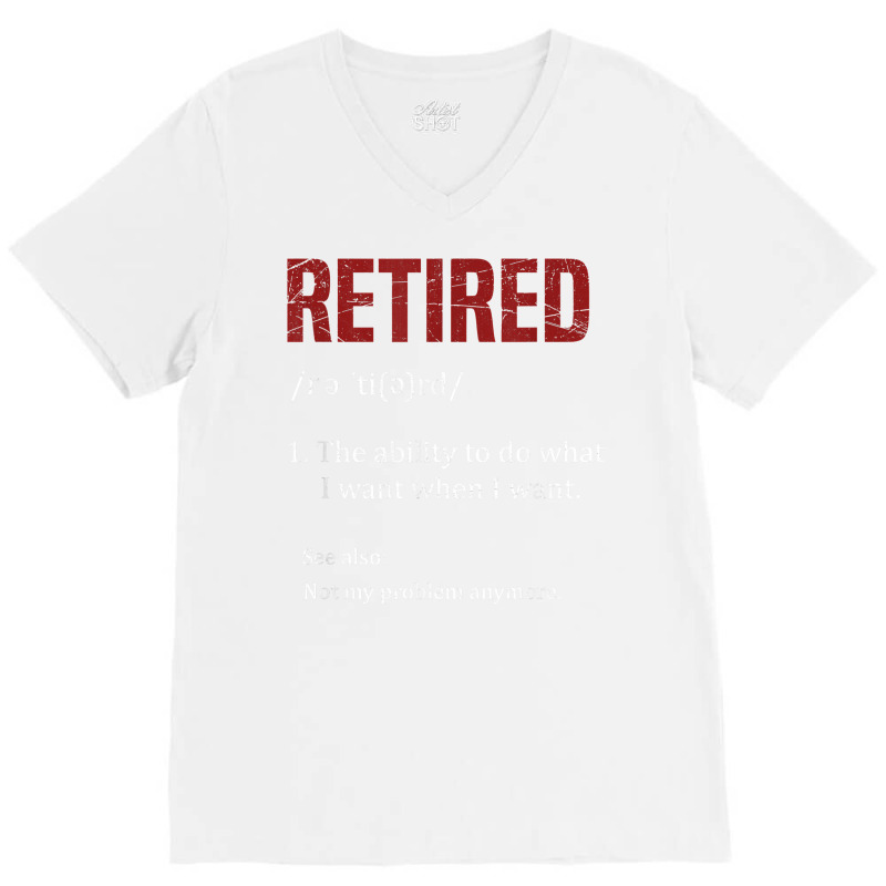 Retired The Ability To Do What I Want When I Want Retirement T Shirt V-Neck Tee by AbidahToenges | Artistshot