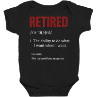 Retired The Ability To Do What I Want When I Want Retirement T Shirt Baby Bodysuit | Artistshot