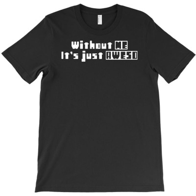Without Me It's Just Aweso T-shirt Designed By Andini Aprianty
