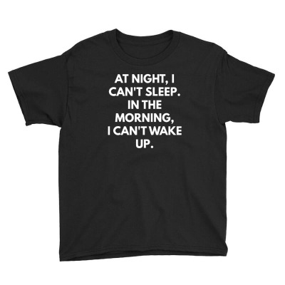 At Night I Can't Sleep In The Morning I Can't Wake Up Youth Tee Designed By Ikoh