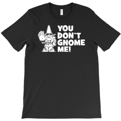 You Don't Gnome Me T-shirt Designed By Andini Aprianty