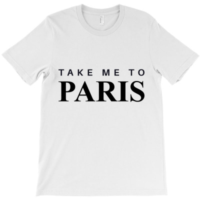 Take Me To Paris T-shirt Designed By Mega Agustina