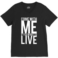 Come With Me If You Want To Live V-neck Tee | Artistshot