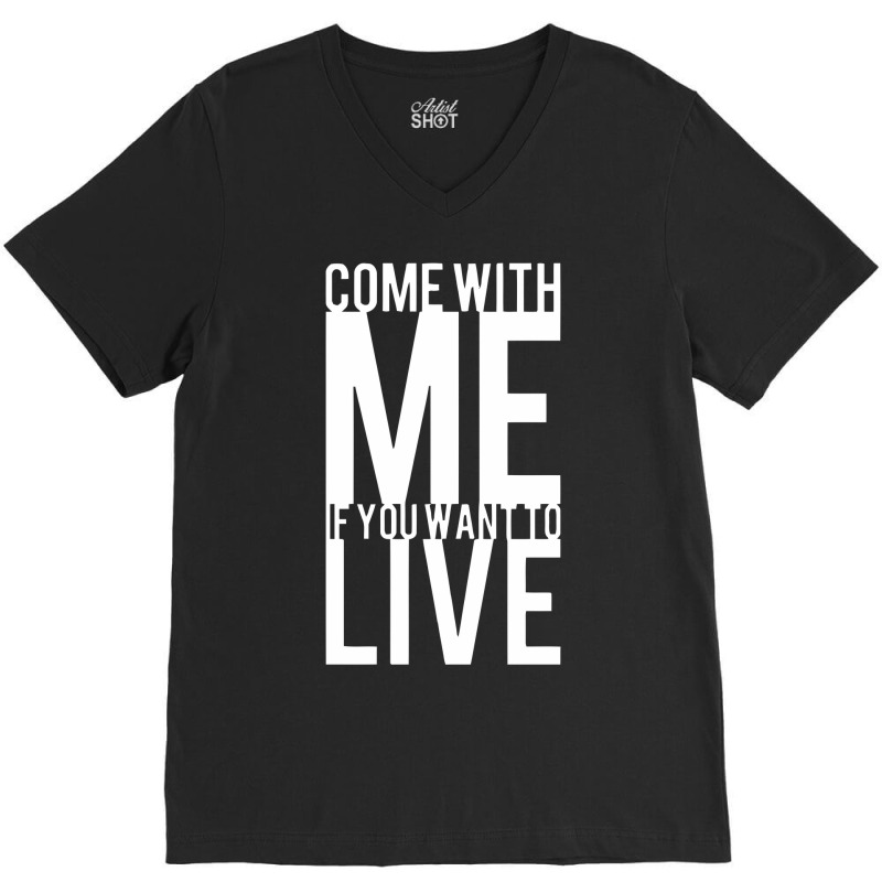 Come With Me If You Want To Live V-neck Tee | Artistshot