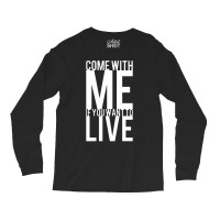 Come With Me If You Want To Live Long Sleeve Shirts | Artistshot