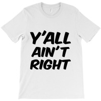 Y'all Ain't Right T-shirt | Artistshot