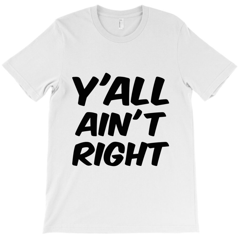 Y'all Ain't Right T-shirt | Artistshot