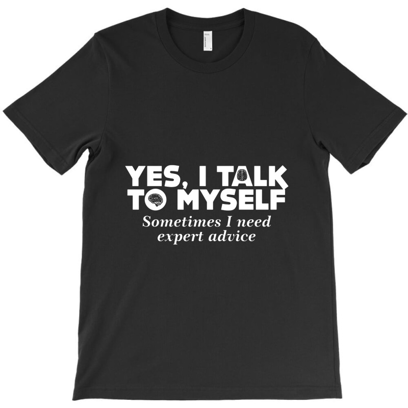 Yes I Talk To Myself Sometimes I Need Expert Advice T-shirt | Artistshot