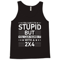 You Can't Fix Stupid But You Can Numb It With A 2x4 Tank Top | Artistshot