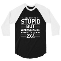 You Can't Fix Stupid But You Can Numb It With A 2x4 3/4 Sleeve Shirt | Artistshot